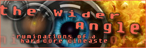 The Wider Angle-Ruminations of a Hardcore Cineaste
